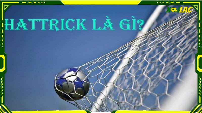 Tìm hiểu khái niệm hat trick là gì trong bóng đá?